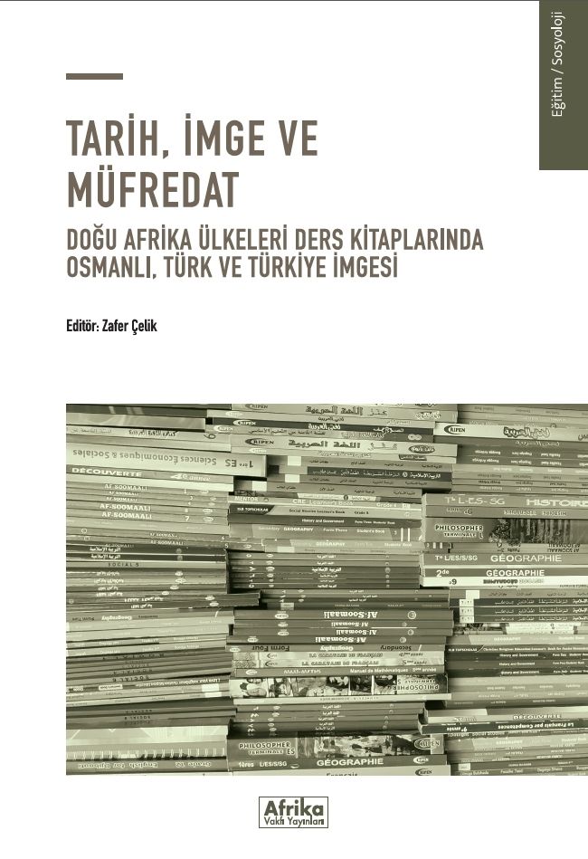 Zafer Çelik - Tarih, İmge ve Müfredat Doğu Afrika Ülkeleri Ders Kitaplarında Osmanlı, Türk ve Türkiye İmgesi